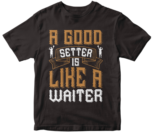 A GOOD SETTER IS LIKE A WAITER