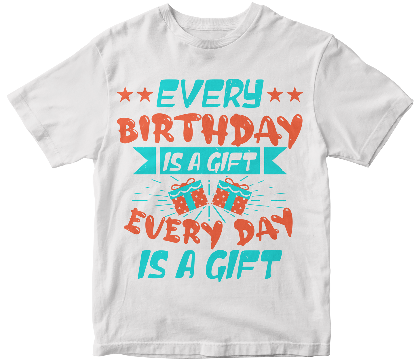 Every Birthday is a Gift Every day is a gift