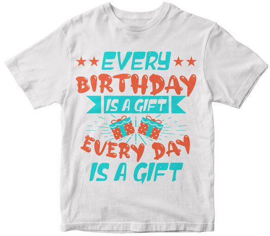 Every Birthday is a Gift Every day is a gift