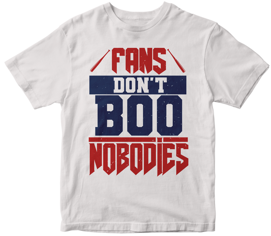 Fans don't boo nobodies