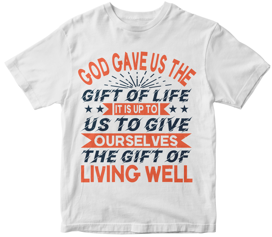 God gave us the gift of life it