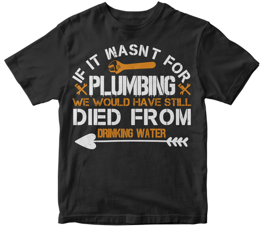 If it wasnt for plumbing we would