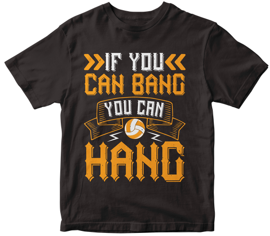 IF YOU CAN BANG YOU CAN HANG