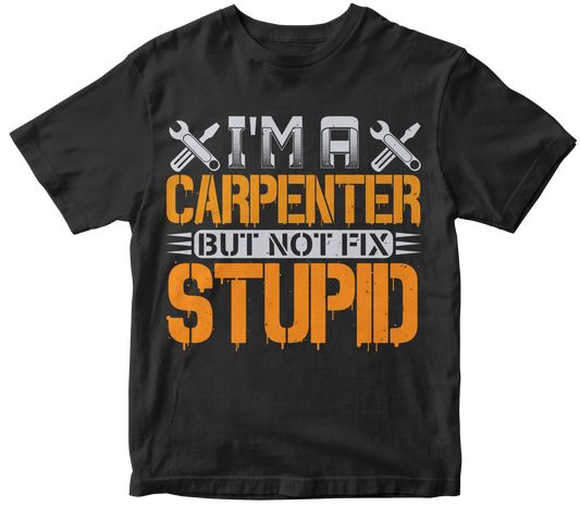 I m a carpenter but not fix stupid