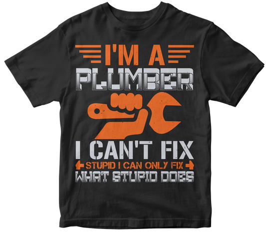 I m a plumber i can t fix stupid