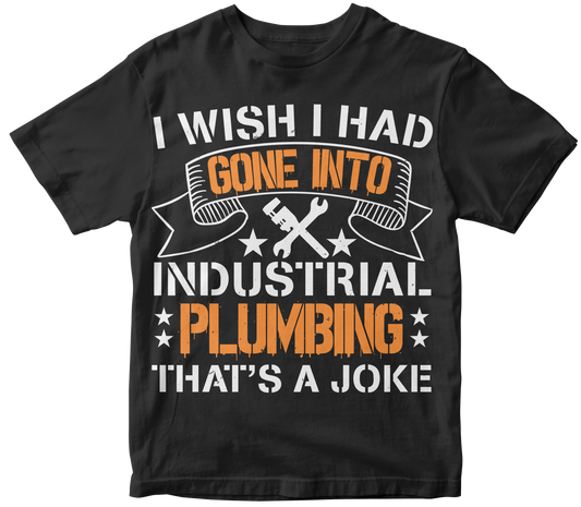 I wish i had gone into industrial plumbing that s a joke