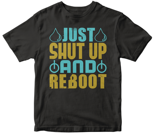 JUST SHUT UP AND REBOOT