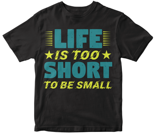 Life is too short to be small