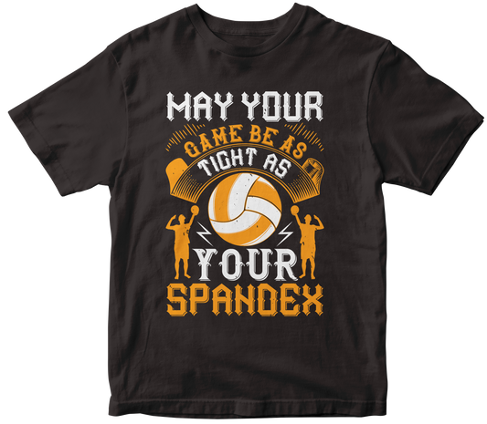 MAY YOUR GAME BE AS TIGHT AS YOUR SPANDEX