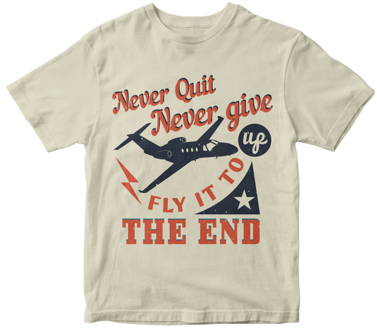 Never quit. Never give up. Fly it to the end