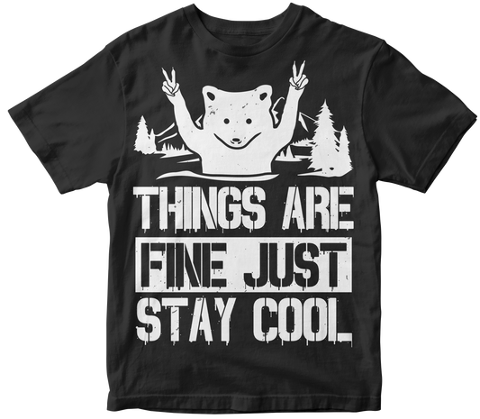 Things are fine just stay cool