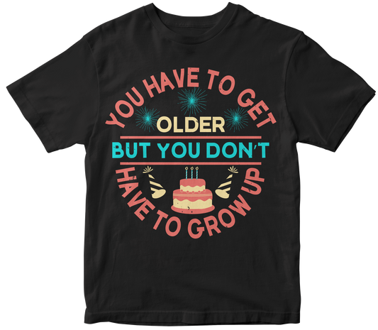 You have to get older but you