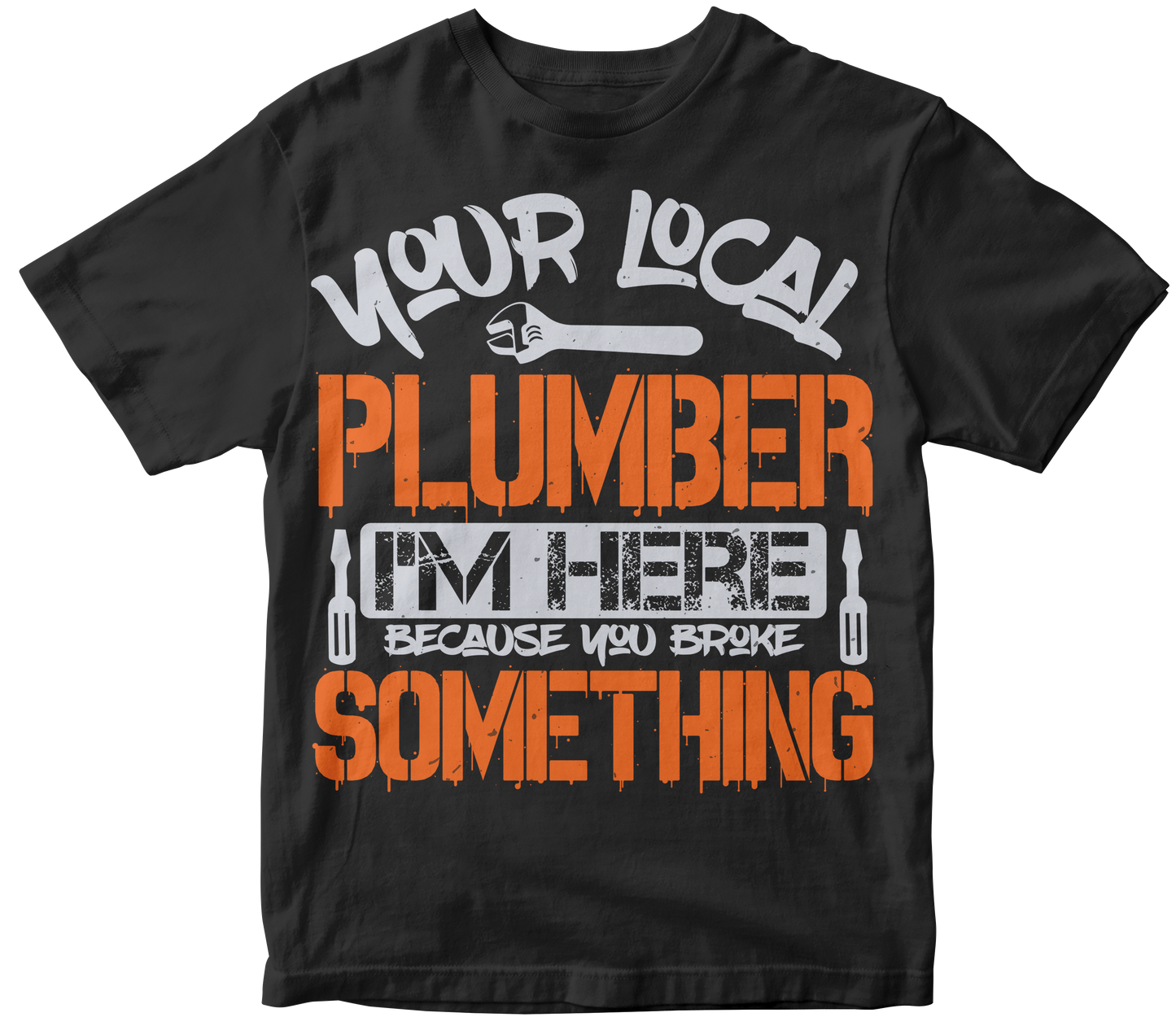 Your local plumber i'm here because you broke something
