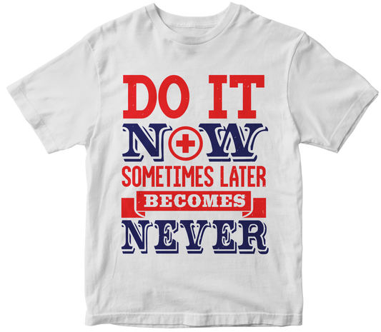 Do it now sometimes later becomes never