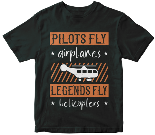 Pilots Fly Airplanes Legends Fly Helicopters